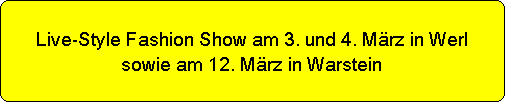 Live-Style Fashion Show am 3. und 4. M�rz in Werl
sowie am 12. M�rz in Warstein